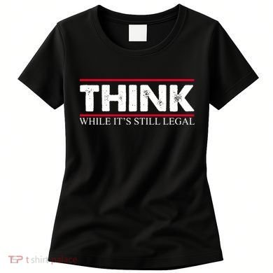 Think While It's Still Legal Distressed Women's T-Shirt
