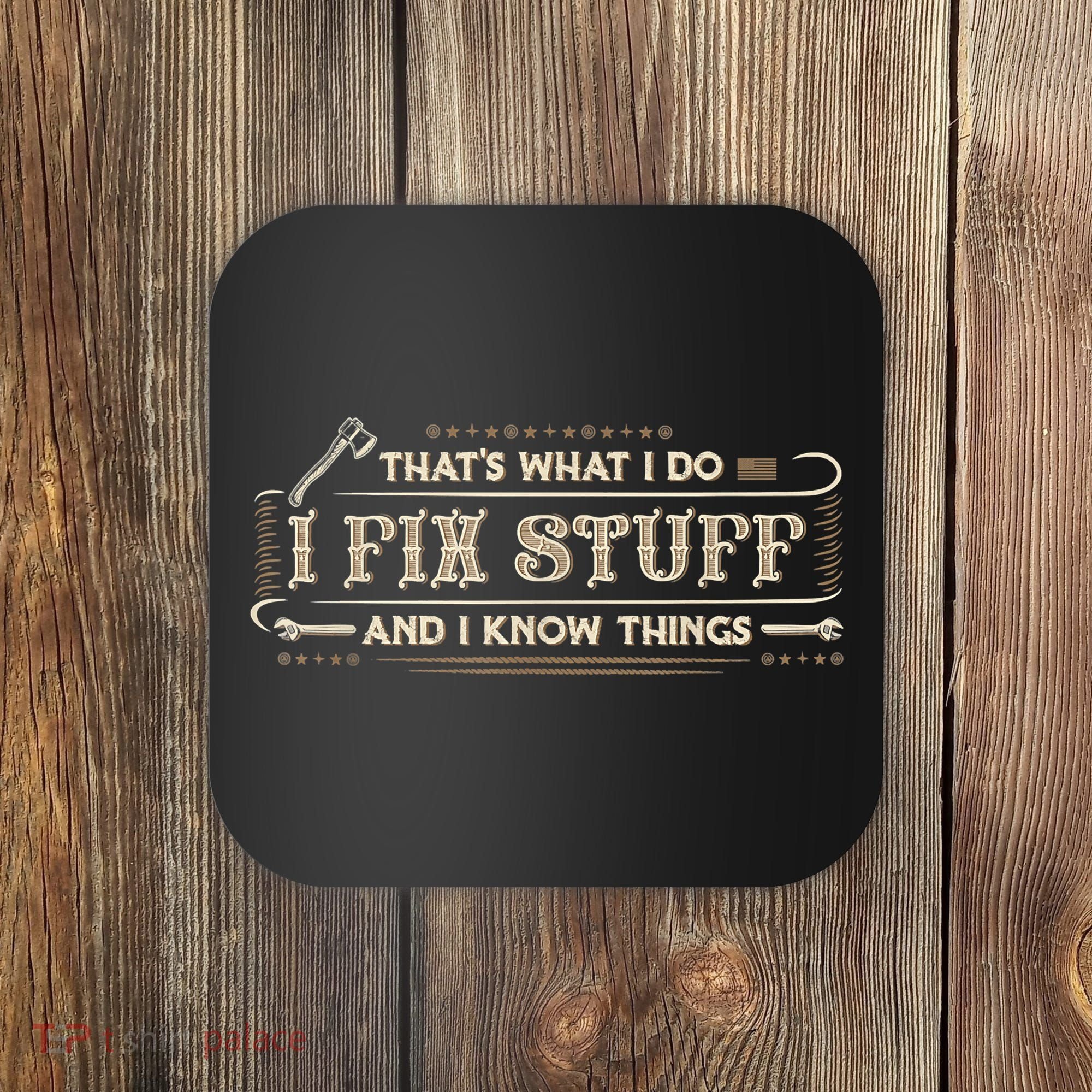 That's What I Do I Fix Stuff And I Know Things Funny Saying Coaster