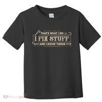 That's What I Do I Fix Stuff And I Know Things Funny Saying Toddler T-Shirt thumb 0