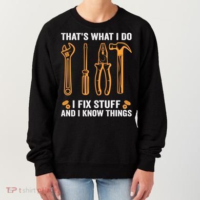 That's What I Do I Fix Stuff And I Know Things Funny Saying Funny Gift Women's Sweatshirt