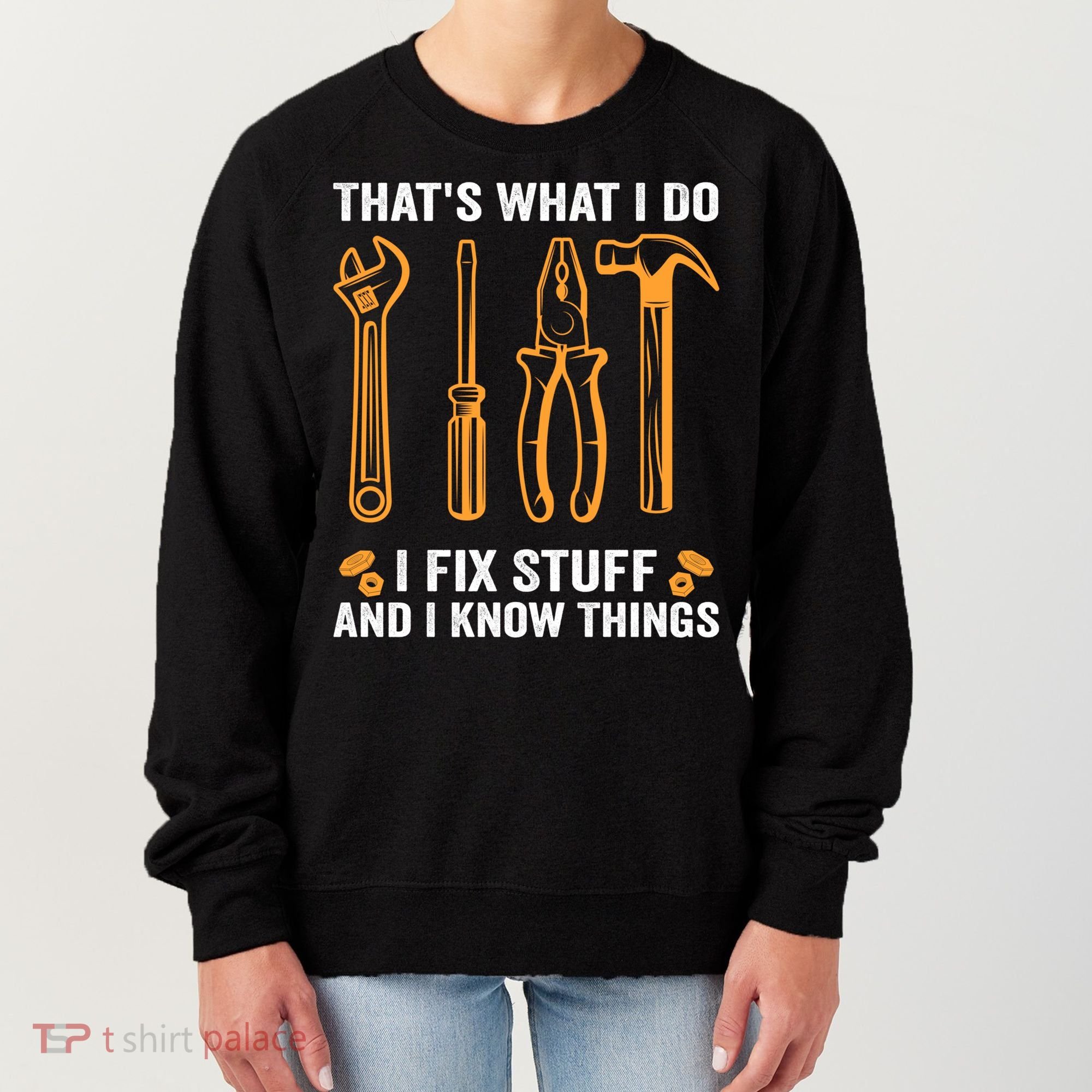 That's What I Do I Fix Stuff And I Know Things Funny Saying Funny Gift Women's Sweatshirt
