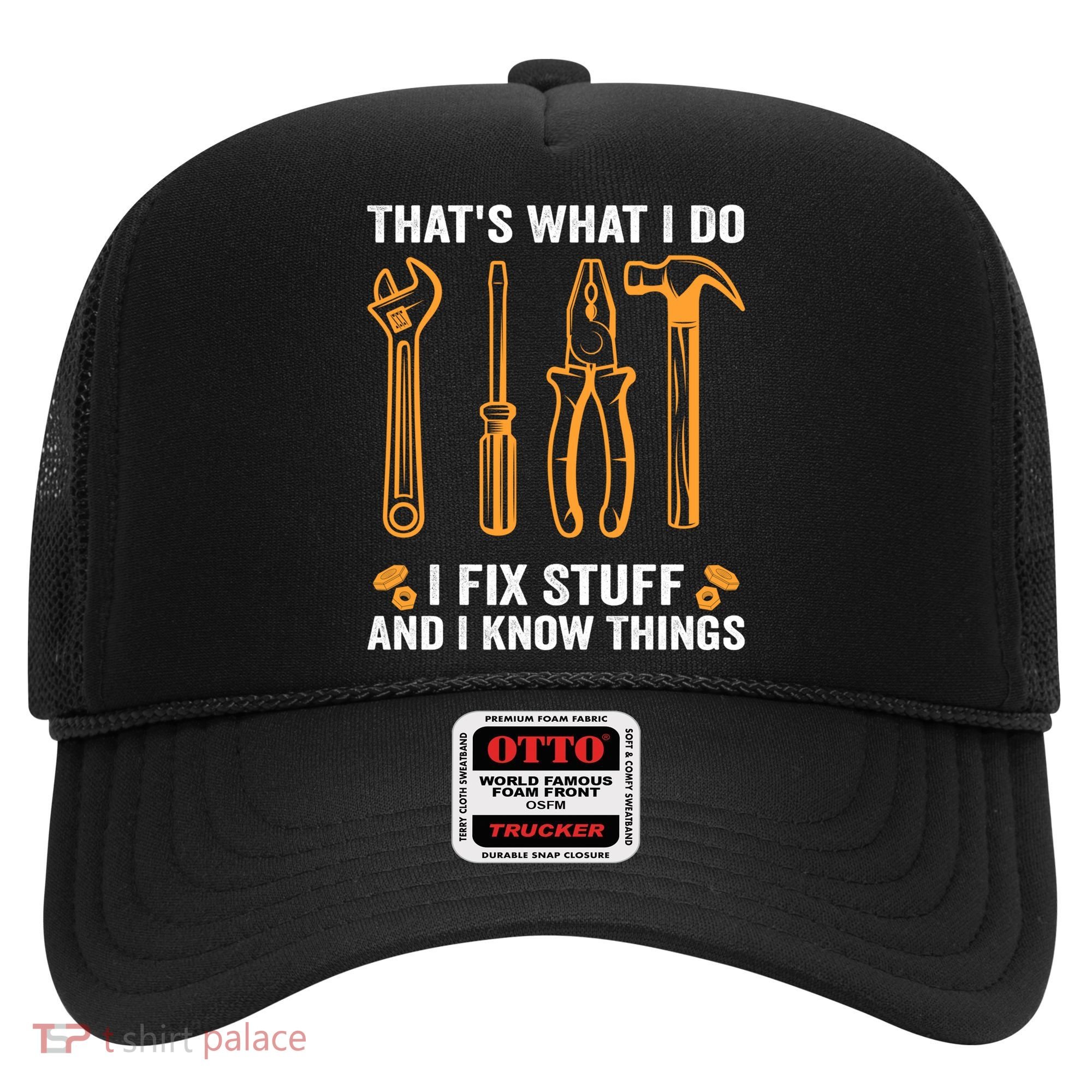 That's What I Do I Fix Stuff And I Know Things Funny Saying Funny Gift Hat