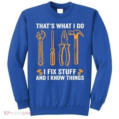 That's What I Do I Fix Stuff And I Know Things Funny Saying Funny Gift Sweatshirt