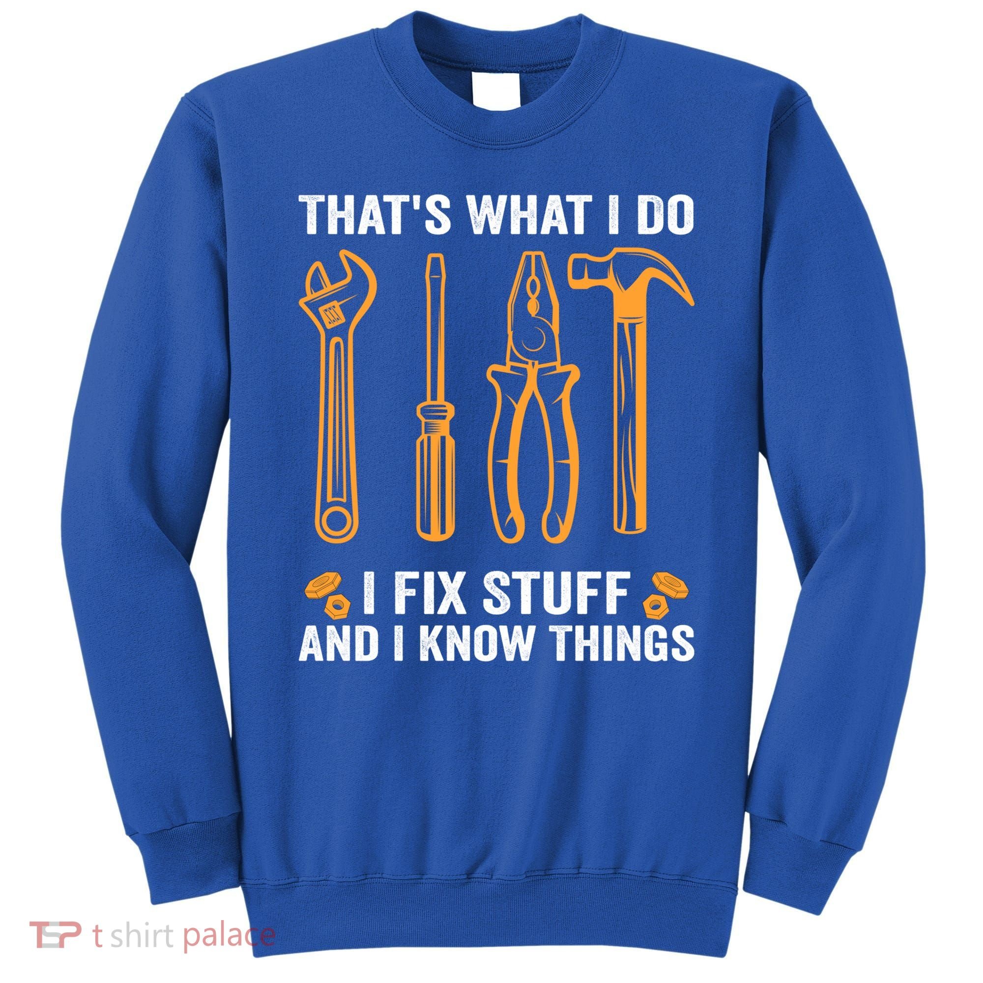 That's What I Do I Fix Stuff And I Know Things Funny Saying Funny Gift Sweatshirt