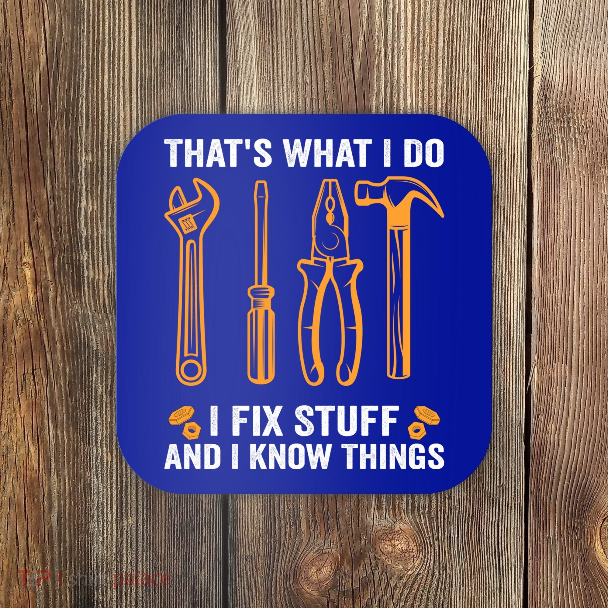 That's What I Do I Fix Stuff And I Know Things Funny Saying Funny Gift Coaster
