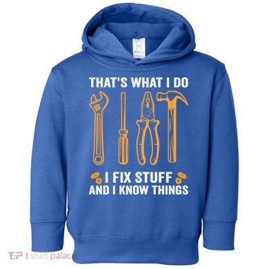 That's What I Do I Fix Stuff And I Know Things Funny Saying Funny Gift Toddler Hoodie