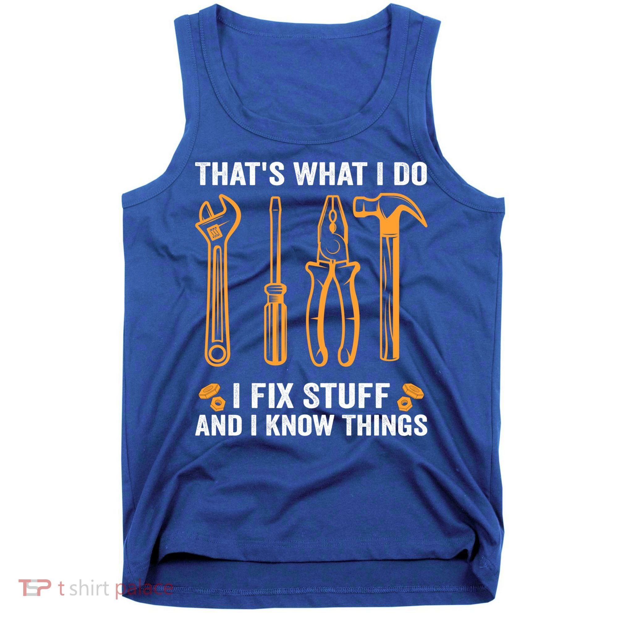 That's What I Do I Fix Stuff And I Know Things Funny Saying Funny Gift Tank Top