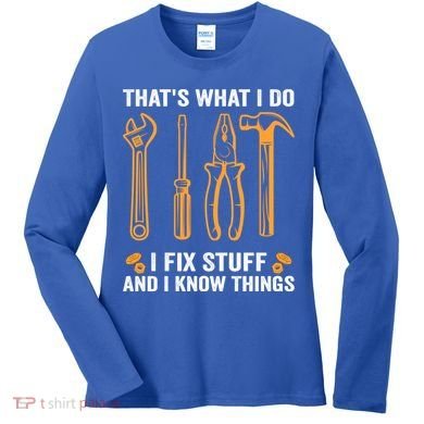 That's What I Do I Fix Stuff And I Know Things Funny Saying Funny Gift Women's Long Sleeve Shirt