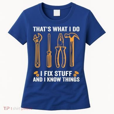 That's What I Do I Fix Stuff And I Know Things Funny Saying Funny Gift Women's T-Shirt