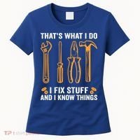 That's What I Do I Fix Stuff And I Know Things Funny Saying Funny Gift Women's T-Shirt thumb 0