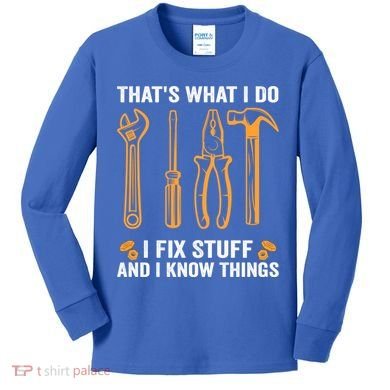 That's What I Do I Fix Stuff And I Know Things Funny Saying Funny Gift Kids Long Sleeve Shirt