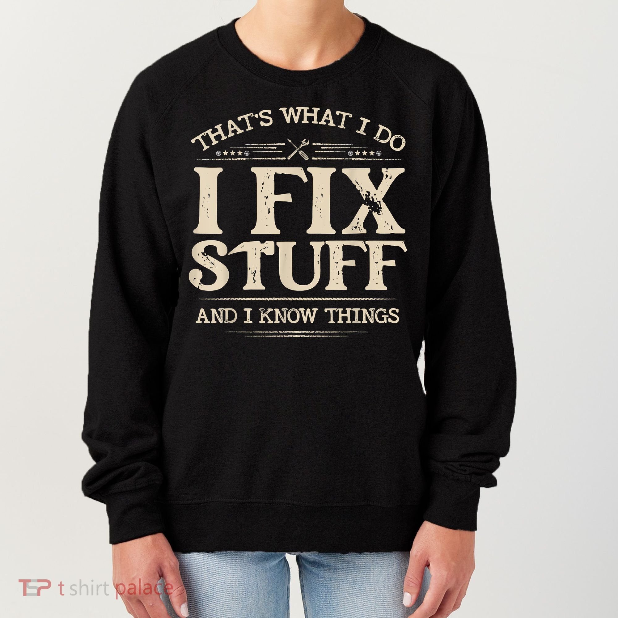 That's What I Do I Fix Stuff And I Know Things Funny Saying Women's Sweatshirt