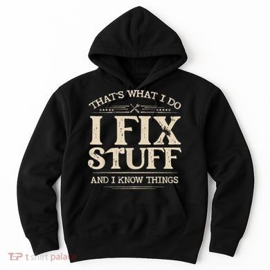 That's What I Do I Fix Stuff And I Know Things Funny Saying Hoodie