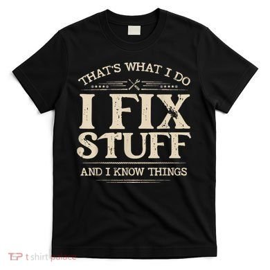 That's What I Do I Fix Stuff And I Know Things Funny Saying T-Shirt