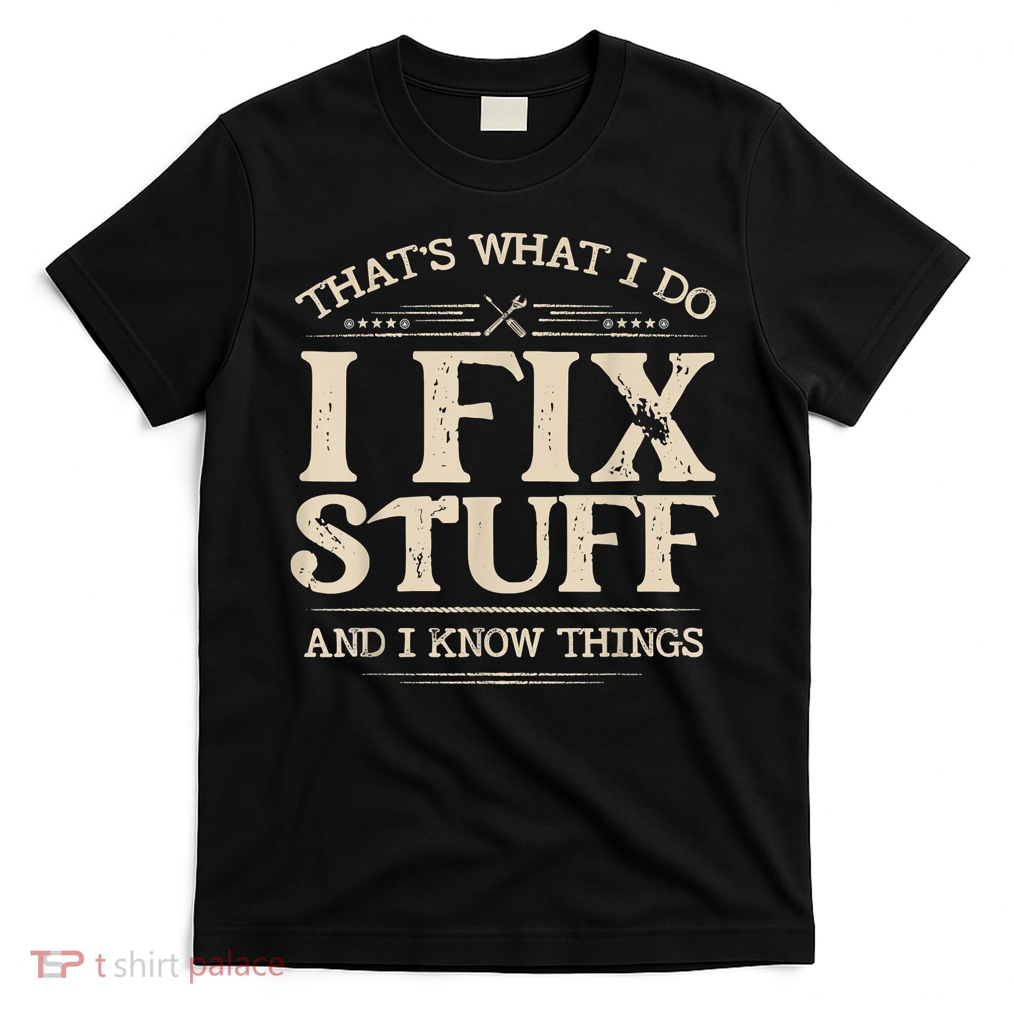 That's What I Do I Fix Stuff And I Know Things Funny Saying T-Shirt