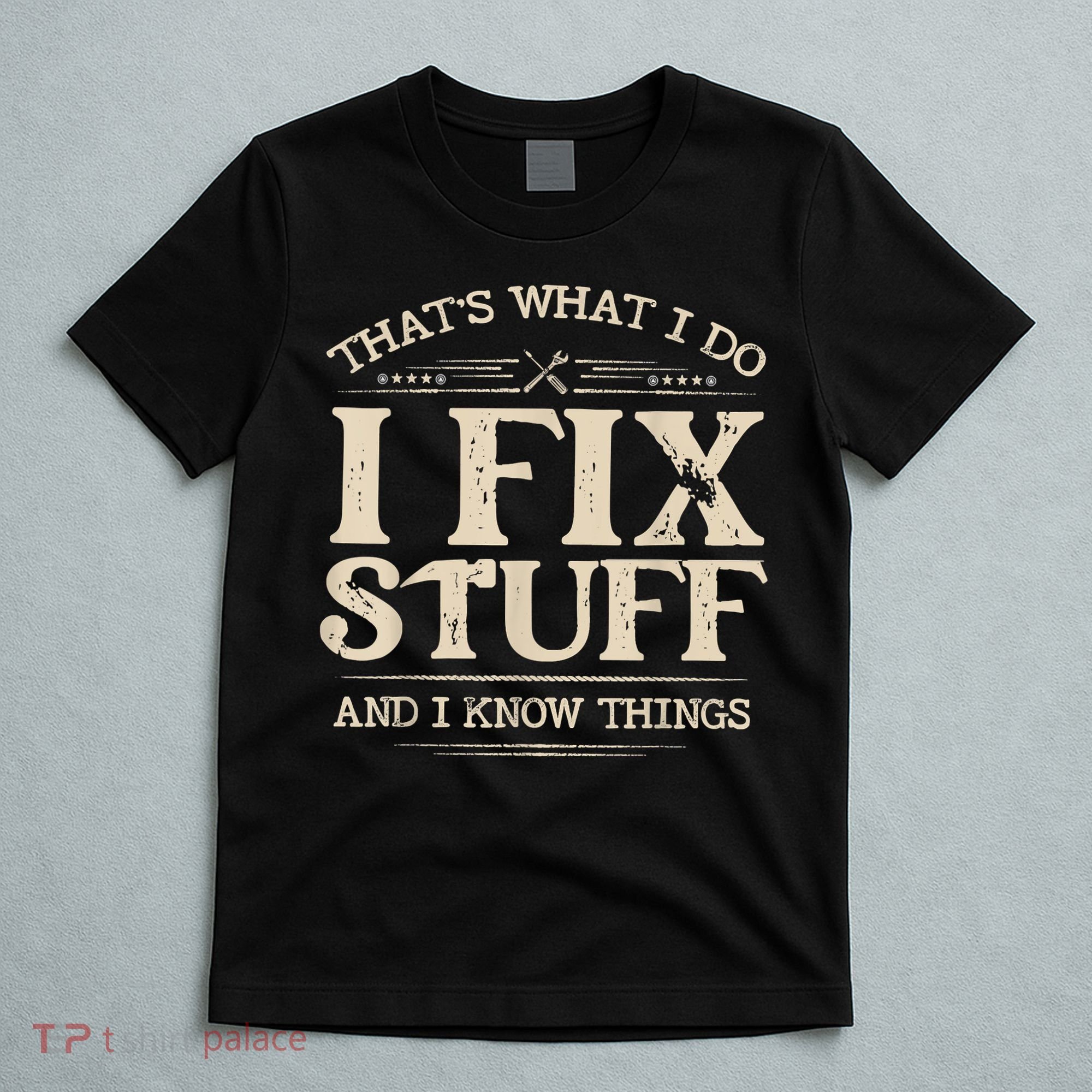 That's What I Do I Fix Stuff And I Know Things Funny Saying T-Shirt