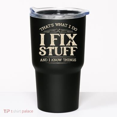That's What I Do I Fix Stuff And I Know Things Funny Saying Tumbler