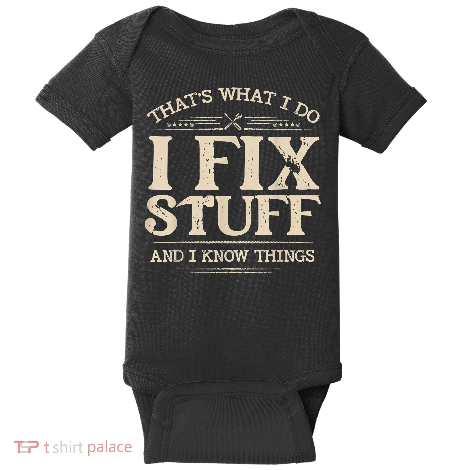 That's What I Do I Fix Stuff And I Know Things Funny Saying Baby Bodysuit