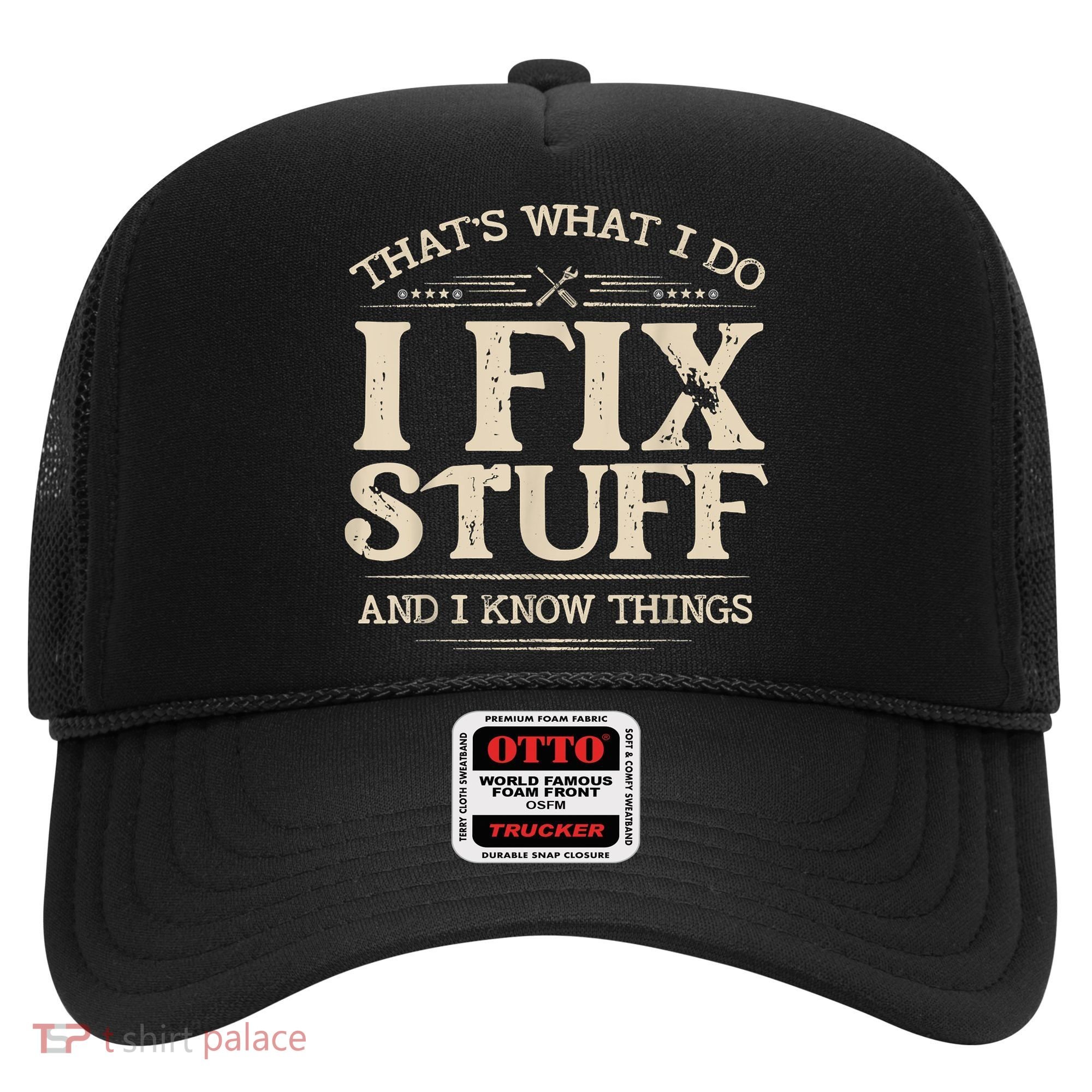 That's What I Do I Fix Stuff And I Know Things Funny Saying Hat