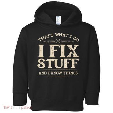 That's What I Do I Fix Stuff And I Know Things Funny Saying Toddler Hoodie