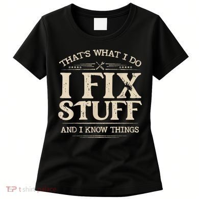That's What I Do I Fix Stuff And I Know Things Funny Saying Women's T-Shirt
