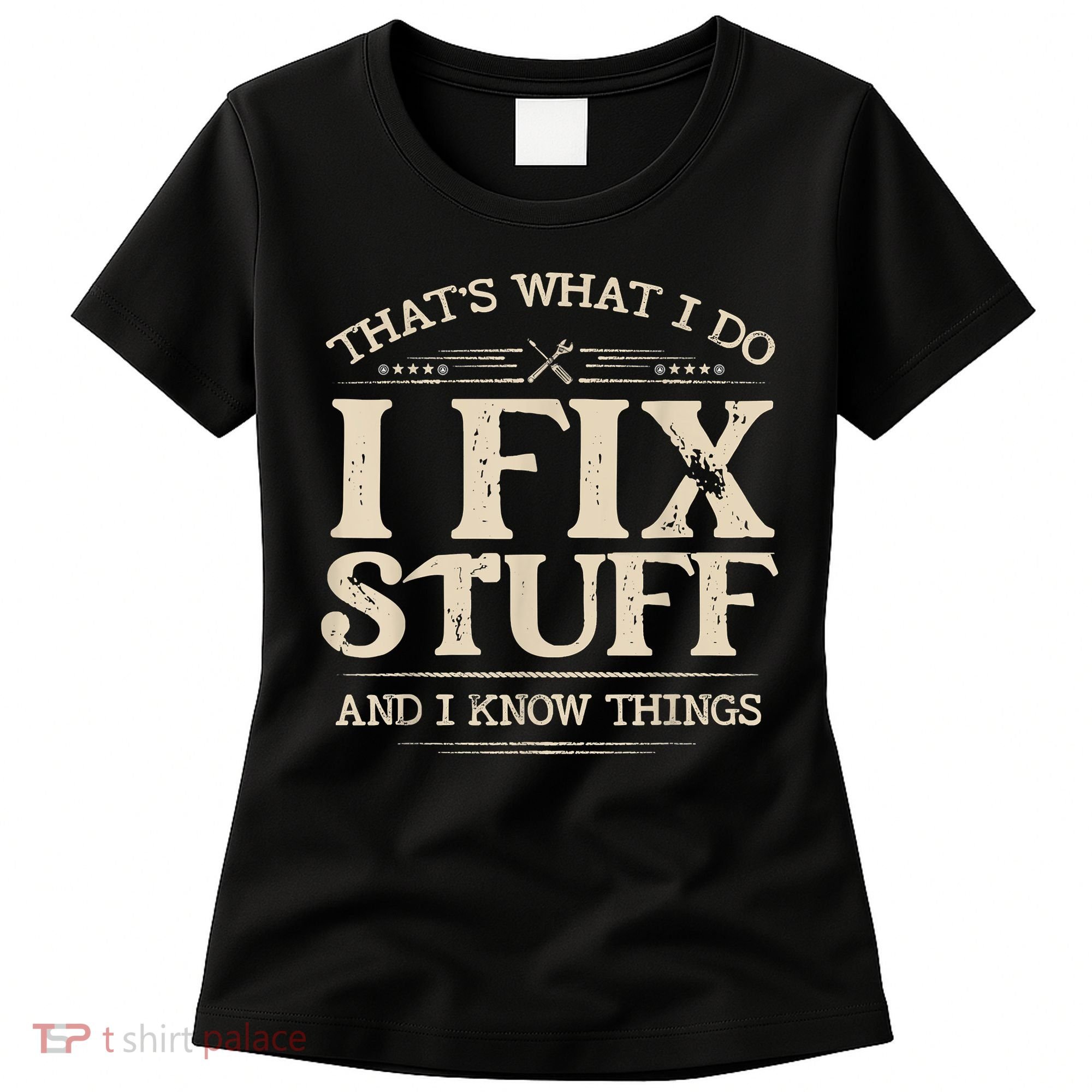 That's What I Do I Fix Stuff And I Know Things Funny Saying Women's T-Shirt