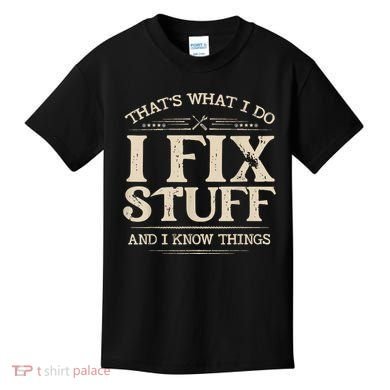 That's What I Do I Fix Stuff And I Know Things Funny Saying Kids T-Shirt