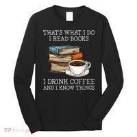 ThatS What I Do I Read Books I Drink Coffee I Know Things Long Sleeve Shirt thumb 0