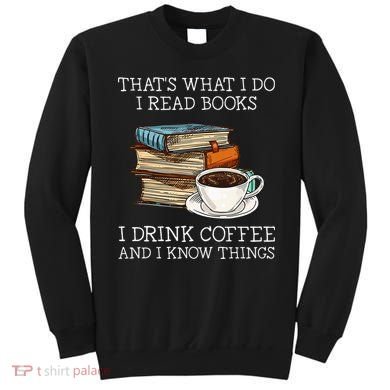 ThatS What I Do I Read Books I Drink Coffee I Know Things Sweatshirt