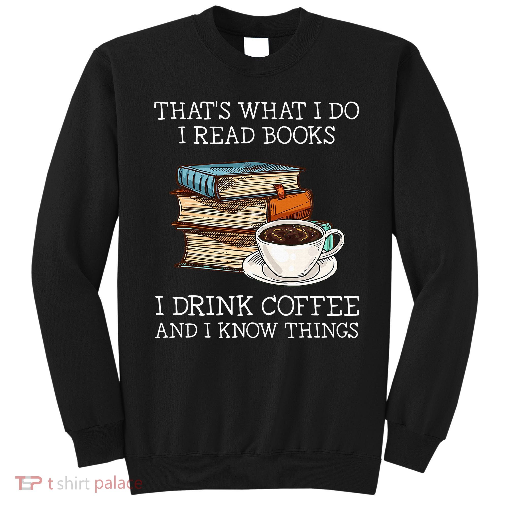 ThatS What I Do I Read Books I Drink Coffee I Know Things Sweatshirt
