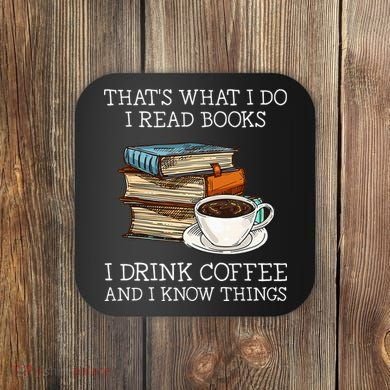 ThatS What I Do I Read Books I Drink Coffee I Know Things Coaster