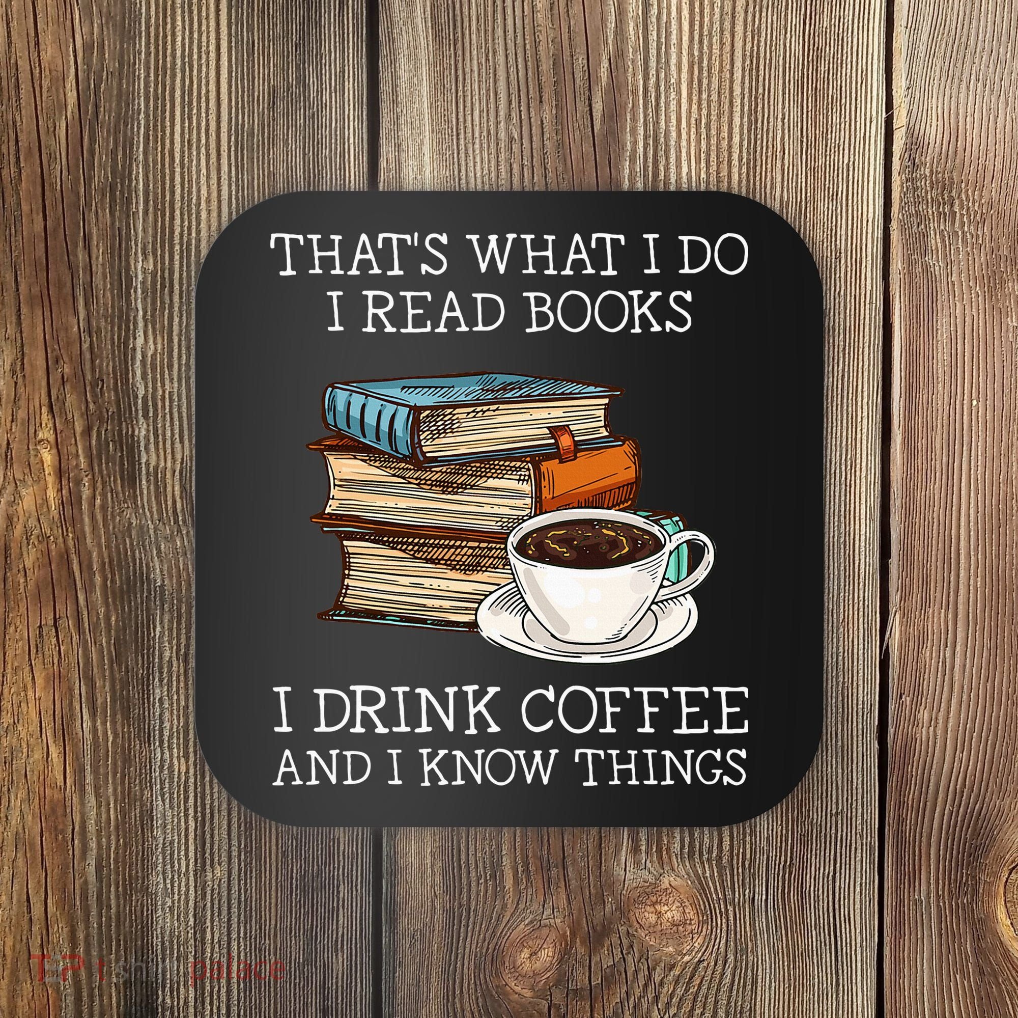 ThatS What I Do I Read Books I Drink Coffee I Know Things Coaster