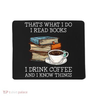 ThatS What I Do I Read Books I Drink Coffee I Know Things Mousepad