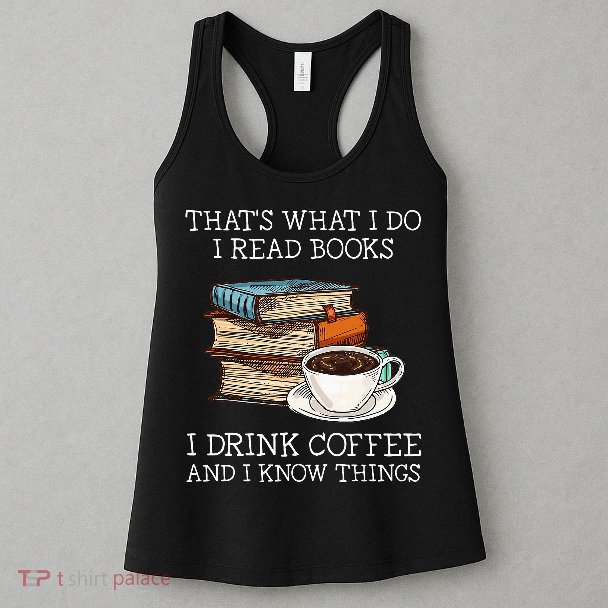 ThatS What I Do I Read Books I Drink Coffee I Know Things Women's Tank Top