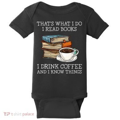 ThatS What I Do I Read Books I Drink Coffee I Know Things Baby Bodysuit
