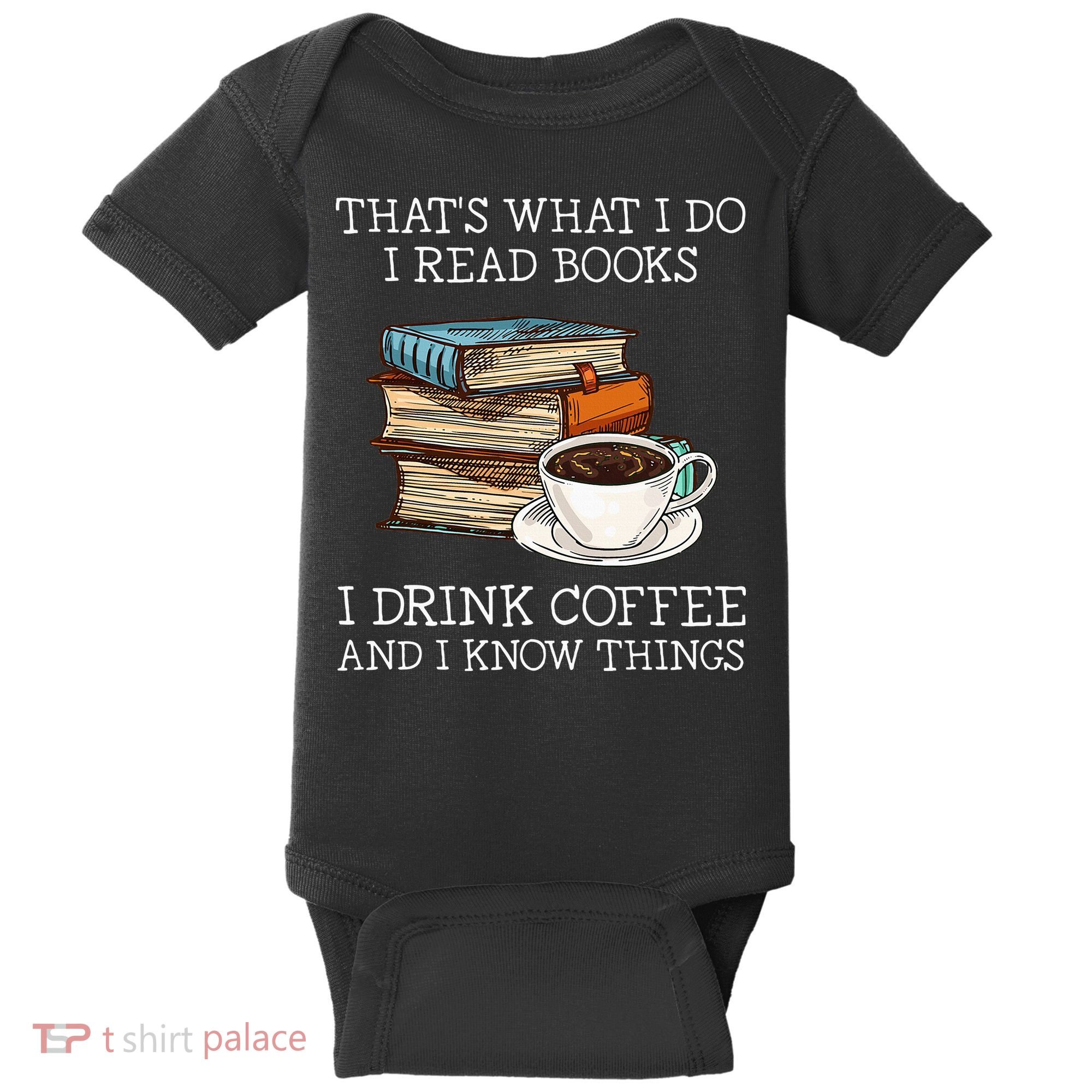 ThatS What I Do I Read Books I Drink Coffee I Know Things Baby Bodysuit