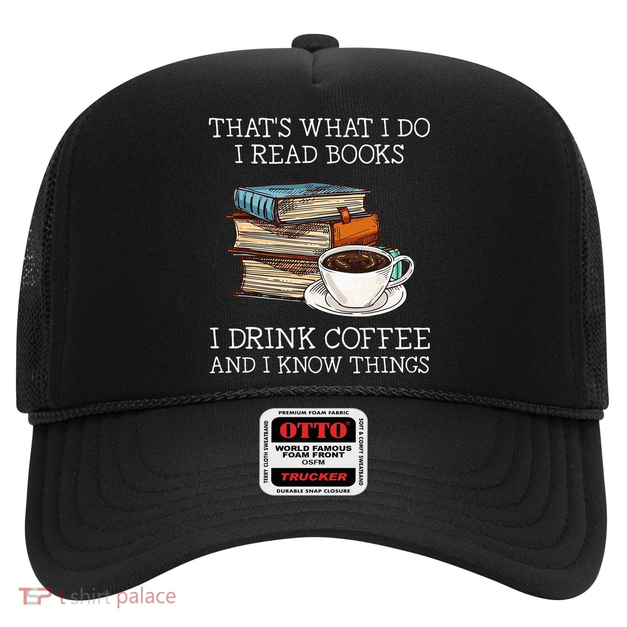 ThatS What I Do I Read Books I Drink Coffee I Know Things Hat