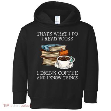 ThatS What I Do I Read Books I Drink Coffee I Know Things Toddler Hoodie