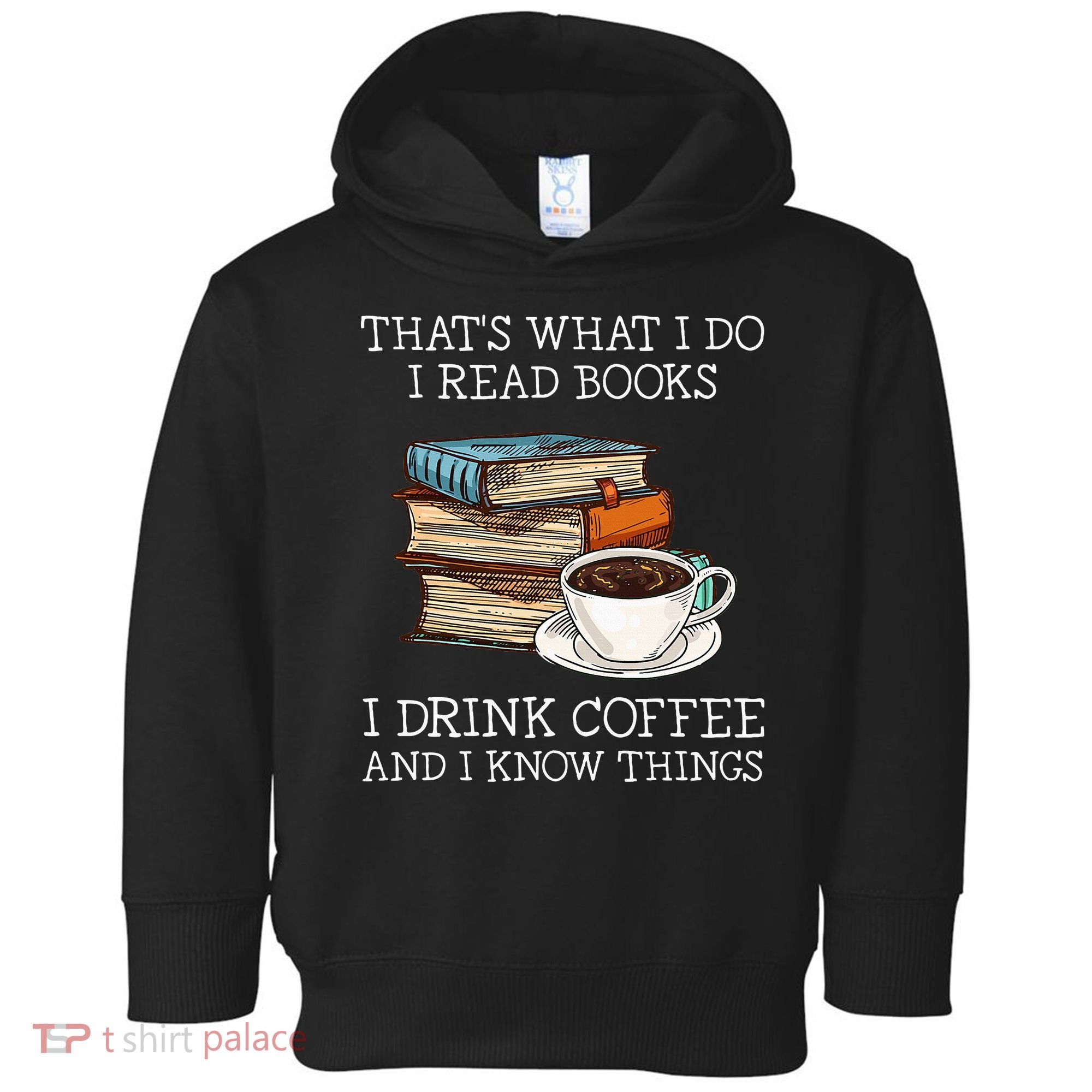 ThatS What I Do I Read Books I Drink Coffee I Know Things Toddler Hoodie