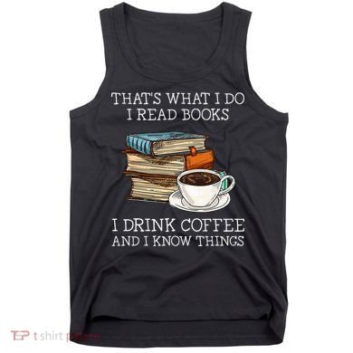 ThatS What I Do I Read Books I Drink Coffee I Know Things Tank Top
