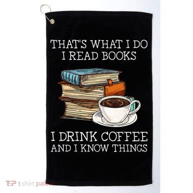 ThatS What I Do I Read Books I Drink Coffee I Know Things Golf Towel