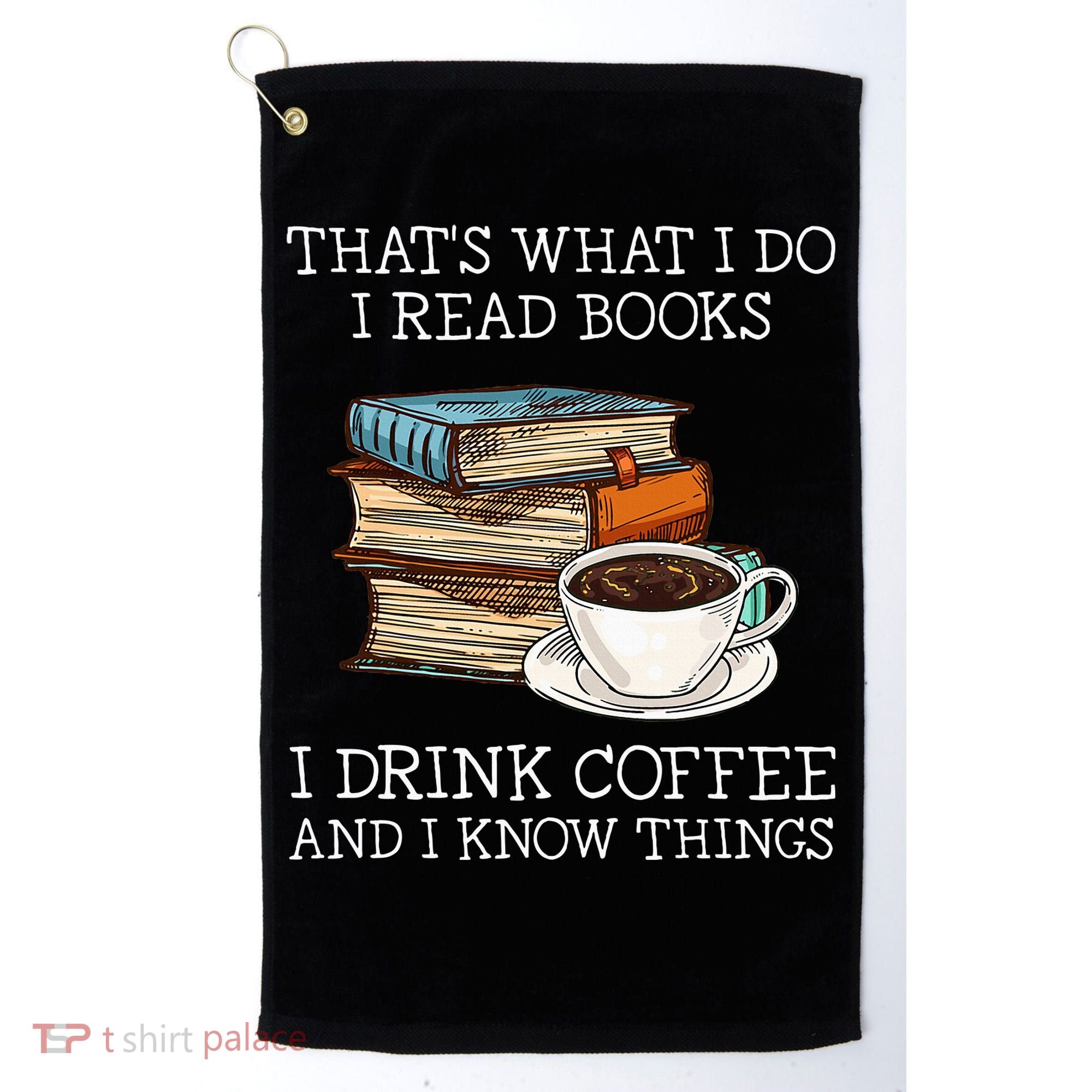 ThatS What I Do I Read Books I Drink Coffee I Know Things Golf Towel