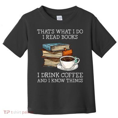 ThatS What I Do I Read Books I Drink Coffee I Know Things Toddler T-Shirt