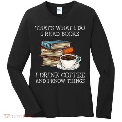 ThatS What I Do I Read Books I Drink Coffee I Know Things Women's Long Sleeve Shirt
