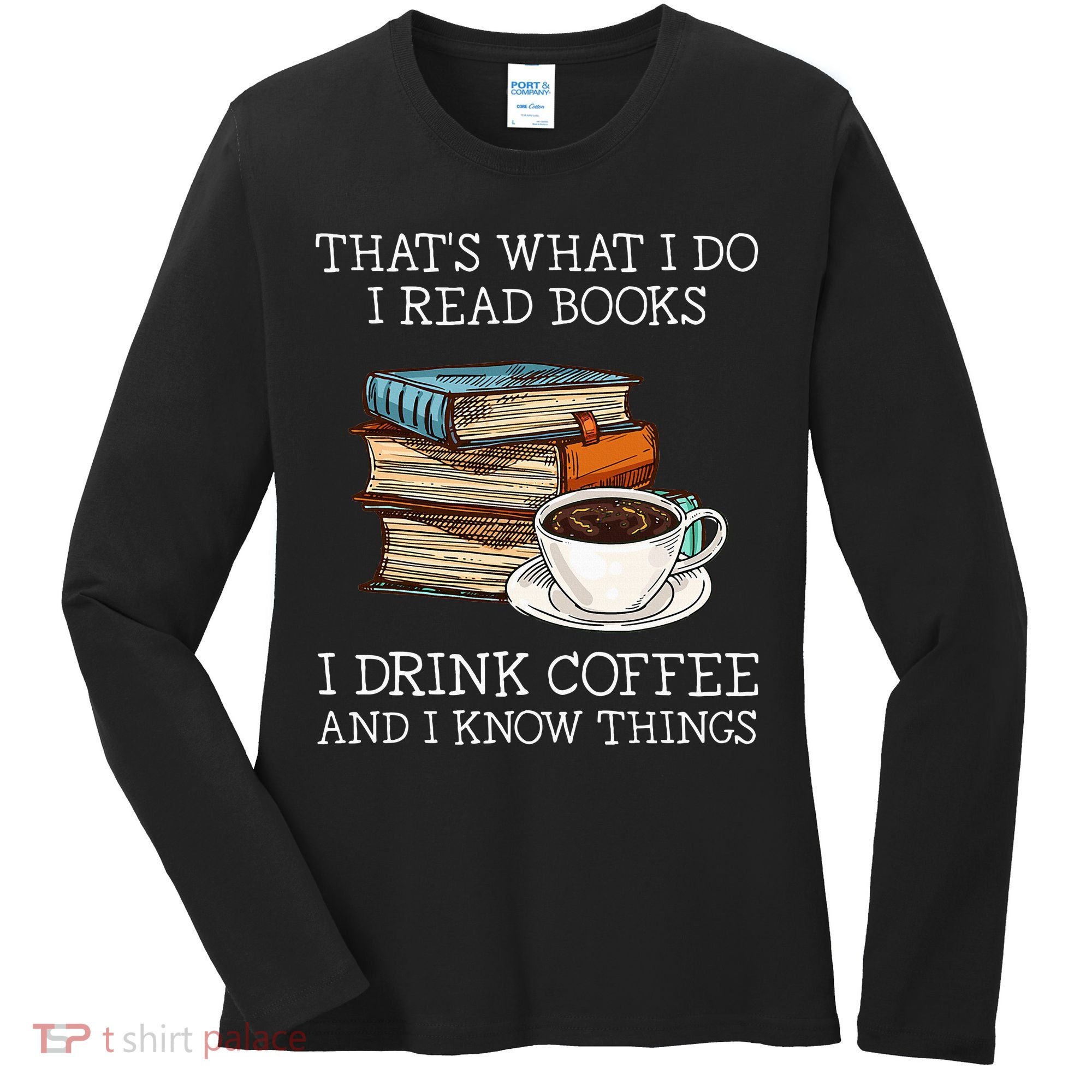 ThatS What I Do I Read Books I Drink Coffee I Know Things Women's Long Sleeve Shirt