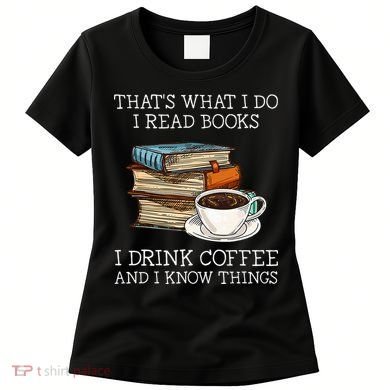 ThatS What I Do I Read Books I Drink Coffee I Know Things Women's T-Shirt