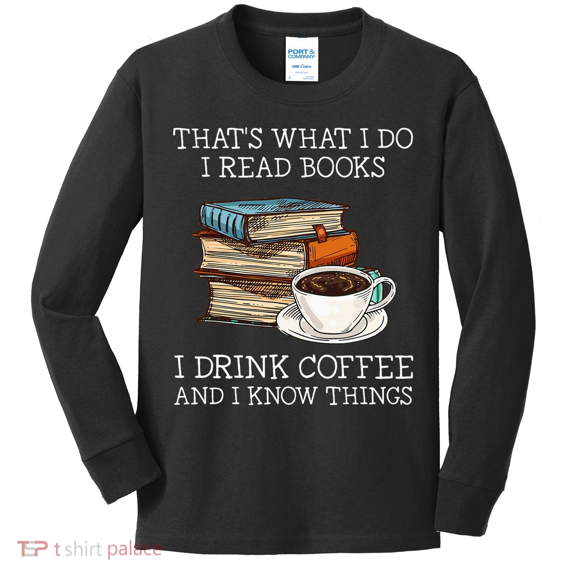 ThatS What I Do I Read Books I Drink Coffee I Know Things Kids Long Sleeve Shirt