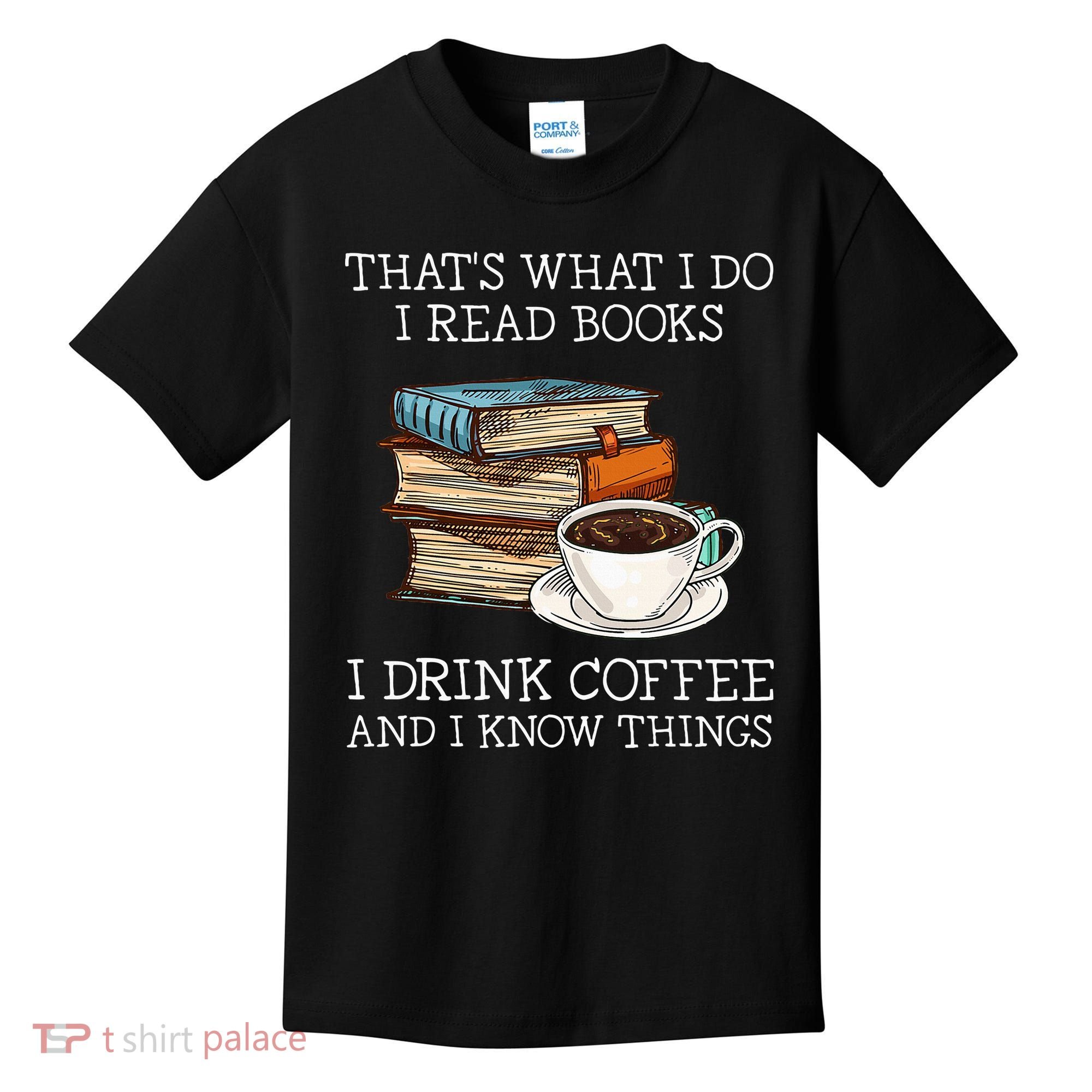 ThatS What I Do I Read Books I Drink Coffee I Know Things Kids T-Shirt