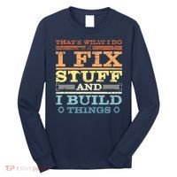 THAT'S WHAT I DO I FIX STUFF AND I BUILD THINGS WEATHERED Long Sleeve Shirt thumb 0