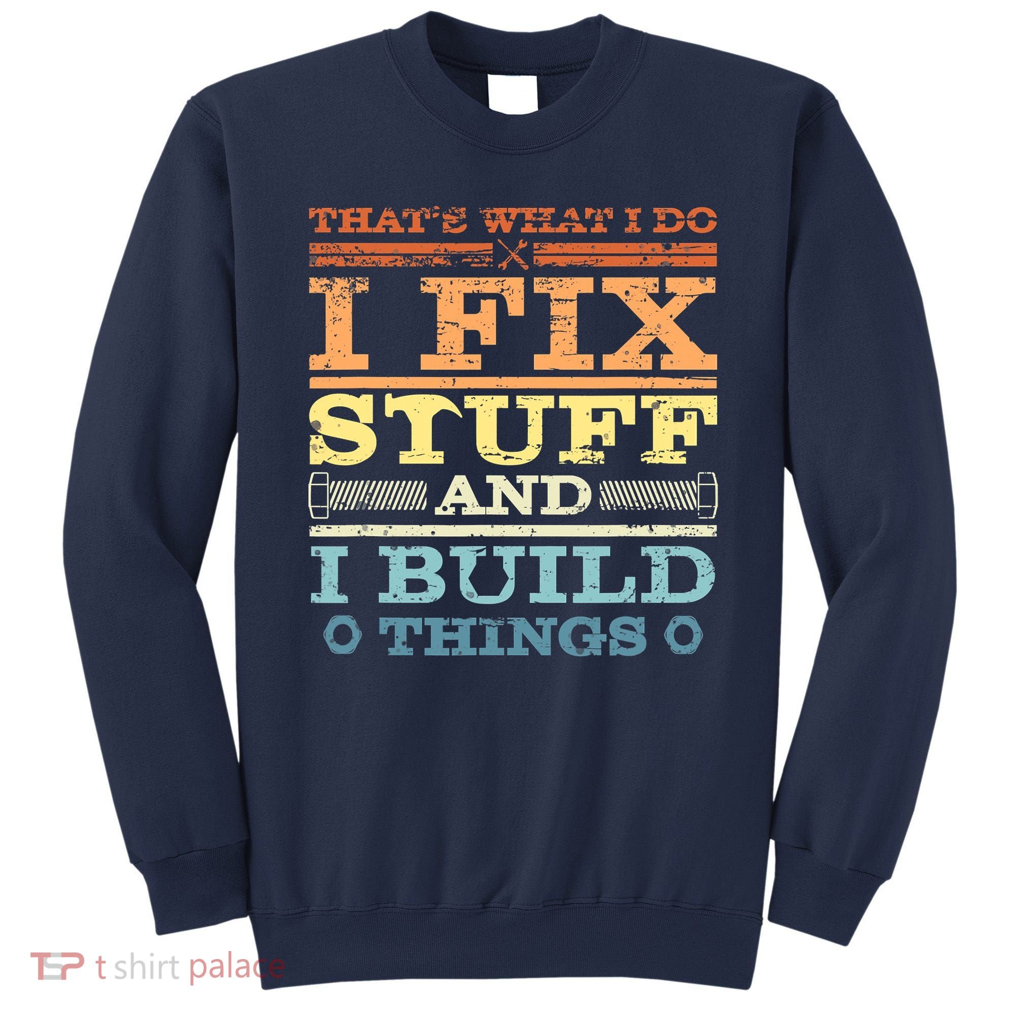 THAT'S WHAT I DO I FIX STUFF AND I BUILD THINGS WEATHERED Sweatshirt